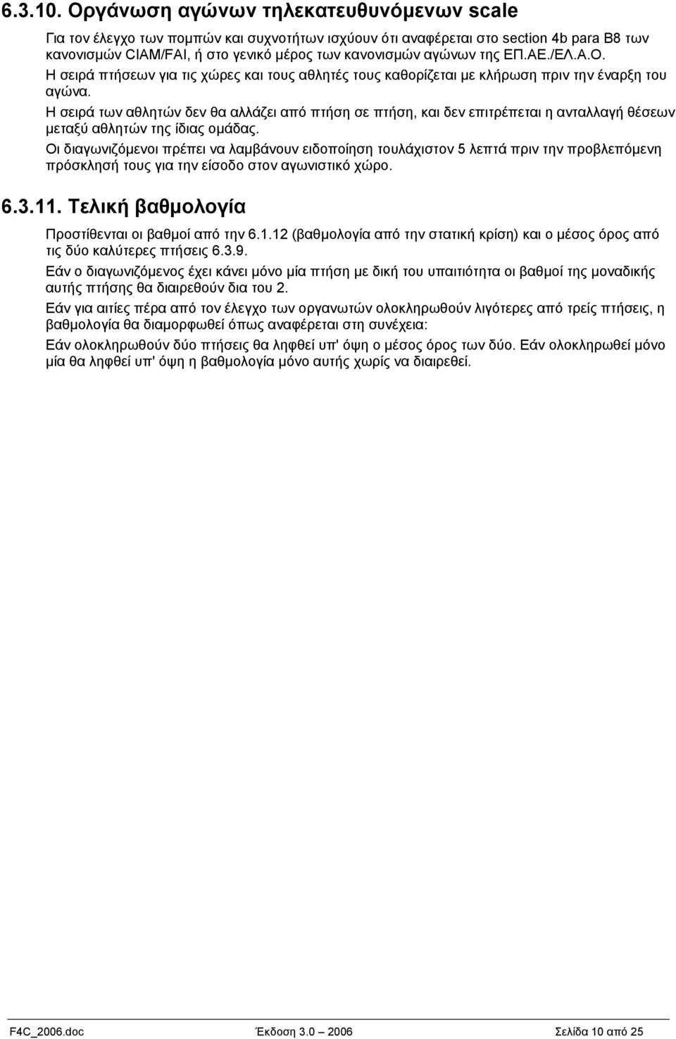 ΕΠ.ΑΕ./ΕΛ.Α.Ο. Η σειρά πτήσεων για τις χώρες και τους αθλητές τους καθορίζεται με κλήρωση πριν την έναρξη του αγώνα.