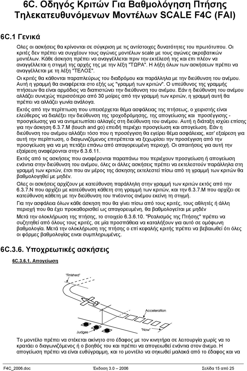 Κάθε άσκηση πρέπει να αναγγέλλεται πριν την εκτέλεσή της και επι πλέον να αναγγέλλεται η στιγμή της αρχής της με την λέξη "ΤΩΡΑ". Η λήξη όλων των ασκήσεων πρέπει να αναγγέλλεται με τη λέξη "ΤΕΛΟΣ".