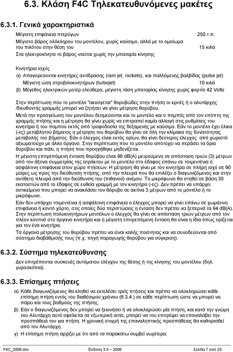 μπαταρία κίνησης 250 τ.π. 15 κιλά Κινητήρια ισχύς α) Απαγορεύονται κινητήρες αντίδρασης (ram jet, rockets), και παλλόμενης βαλβίδας (pulse jet) Μέγιστη ώση στροβιλοκινητήρων (turbojet) 10 κιλά β)