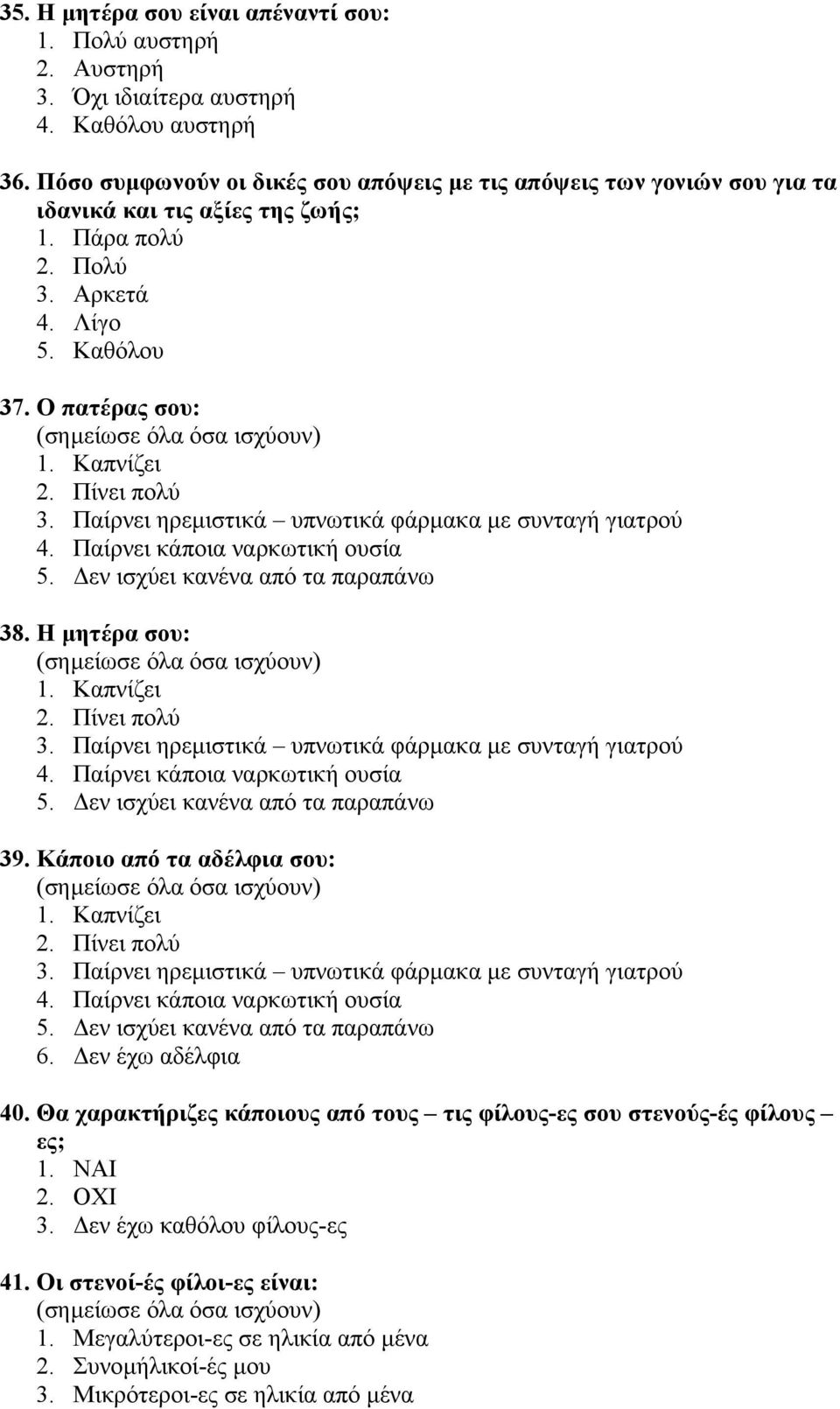 Ο πατέρας σου: (σηµείωσε όλα όσα ισχύουν) 1. Καπνίζει 2. Πίνει πολύ 3. Παίρνει ηρεµιστικά υπνωτικά φάρµακα µε συνταγή γιατρού 4. Παίρνει κάποια ναρκωτική ουσία 5. εν ισχύει κανένα από τα παραπάνω 38.