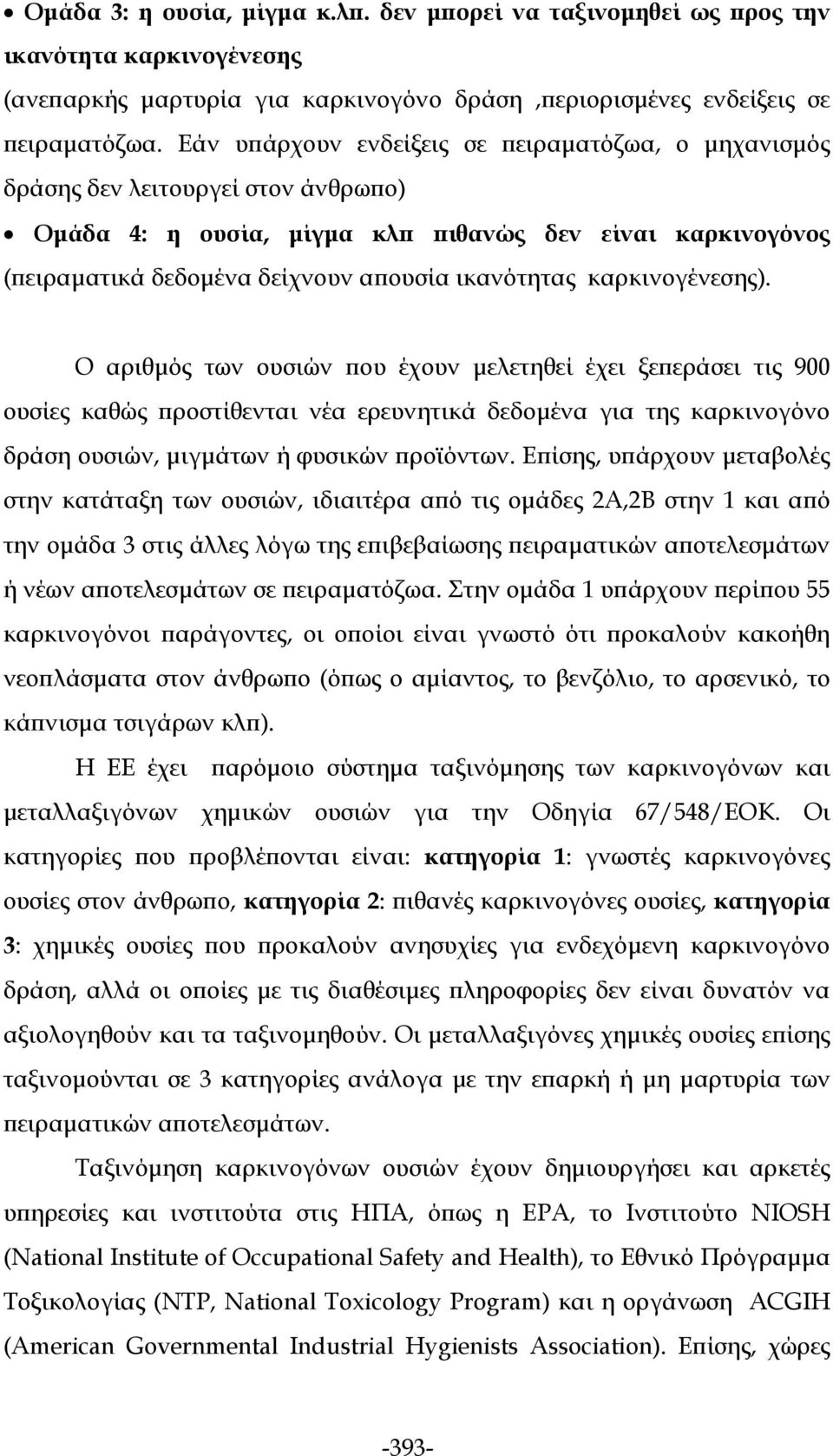 καρκινογένεσης). Ο αριθμός των ουσιών που έχουν μελετηθεί έχει ξεπεράσει τις 900 ουσίες καθώς προστίθενται νέα ερευνητικά δεδομένα για της καρκινογόνο δράση ουσιών, μιγμάτων ή φυσικών προϊόντων.