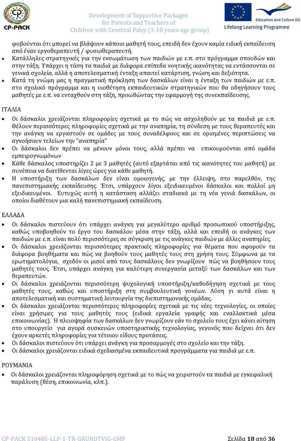 Κατά τη γνώμη μας η πραγματική πρόκληση των δασκάλων είναι η ένταξη των παιδιών με ε.π. στο σχολικό πρόγραμμα και η υιοθέτηση εκπαιδευτικών στρατηγικών που θα οδηγήσουν τους μαθητές με ε.π. να ενταχθούν στη τάξη, προωθώντας την εφαρμογή της συνεκπαίδευσης.