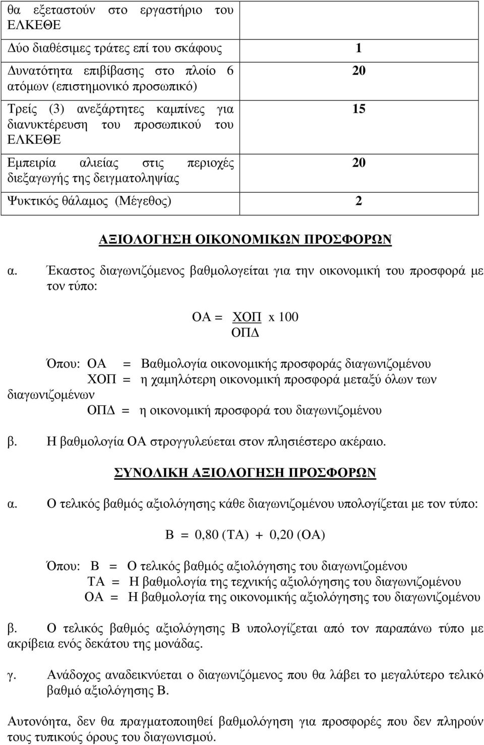 Έκαστος διαγωνιζόµενος βαθµολογείται για την οικονοµική του προσφορά µε τον τύπο: ΟΑ = ΧΟΠ x 100 ΟΠ Όπου: ΟΑ = Βαθµολογία οικονοµικής προσφοράς διαγωνιζοµένου ΧΟΠ = η χαµηλότερη οικονοµική προσφορά