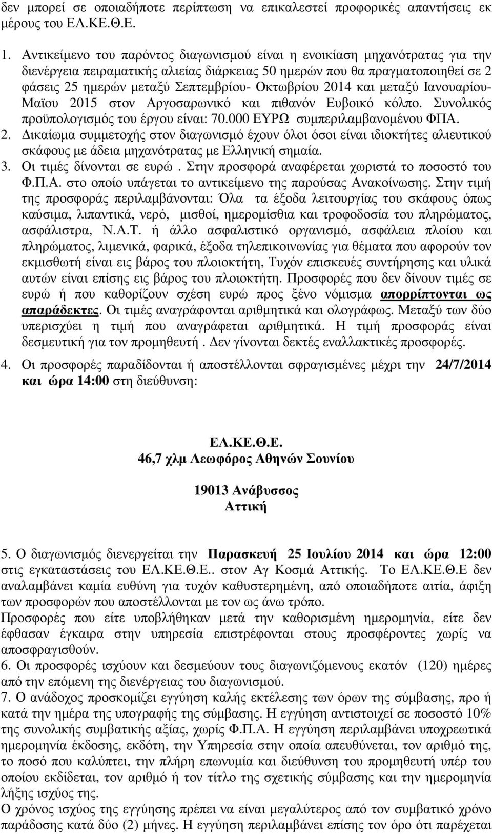 Οκτωβρίου 2014 και µεταξύ Ιανουαρίου- Μαϊου 2015 στον Αργοσαρωνικό και πιθανόν Ευβοικό κόλπο. Συνολικός προϋπολογισµός του έργου είναι: 70.000 ΕΥΡΩ συµπεριλαµβανοµένου ΦΠΑ. 2. ικαίωµα συµµετοχής στον διαγωνισµό έχουν όλοι όσοι είναι ιδιοκτήτες αλιευτικού σκάφους µε άδεια µηχανότρατας µε Ελληνική σηµαία.
