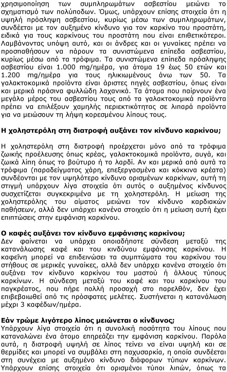 που είναι επιθετικότεροι. Λαμβάνοντας υπόψη αυτό, και οι άνδρες και οι γυναίκες πρέπει να προσπαθήσουν να πάρουν τα συνιστώμενα επίπεδα ασβεστίου, κυρίως μέσω από τα τρόφιμα.