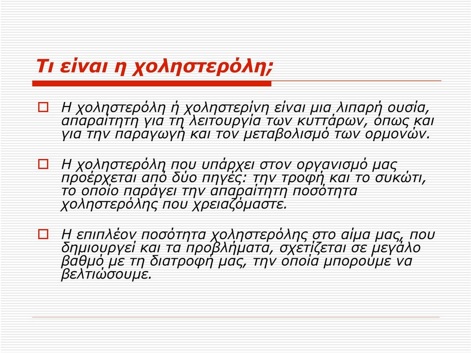 Η χοληστερόλη που υπάρχει στον οργανισµό µας προέρχεται από δύο πηγές: την τροφή και το συκώτι, το οποίο παράγει την