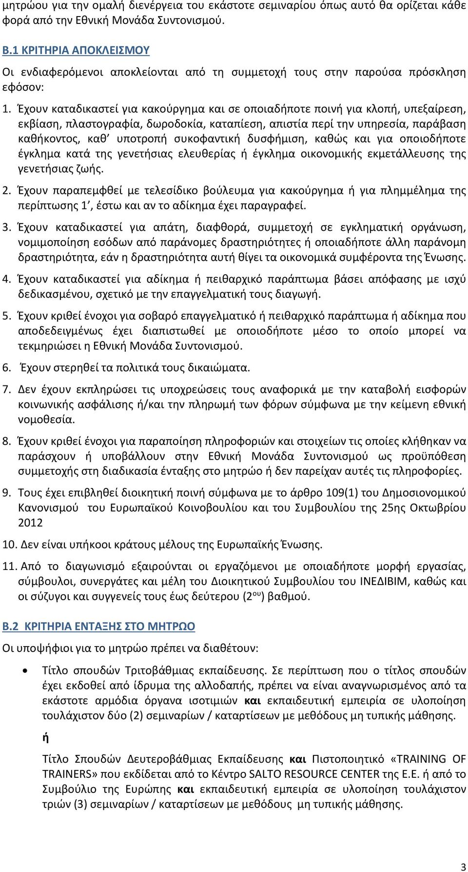 Έχουν καταδικαστεί για κακούργημα και σε οποιαδήποτε ποινή για κλοπή, υπεξαίρεση, εκβίαση, πλαστογραφία, δωροδοκία, καταπίεση, απιστία περί την υπηρεσία, παράβαση καθήκοντος, καθ υποτροπή συκοφαντική