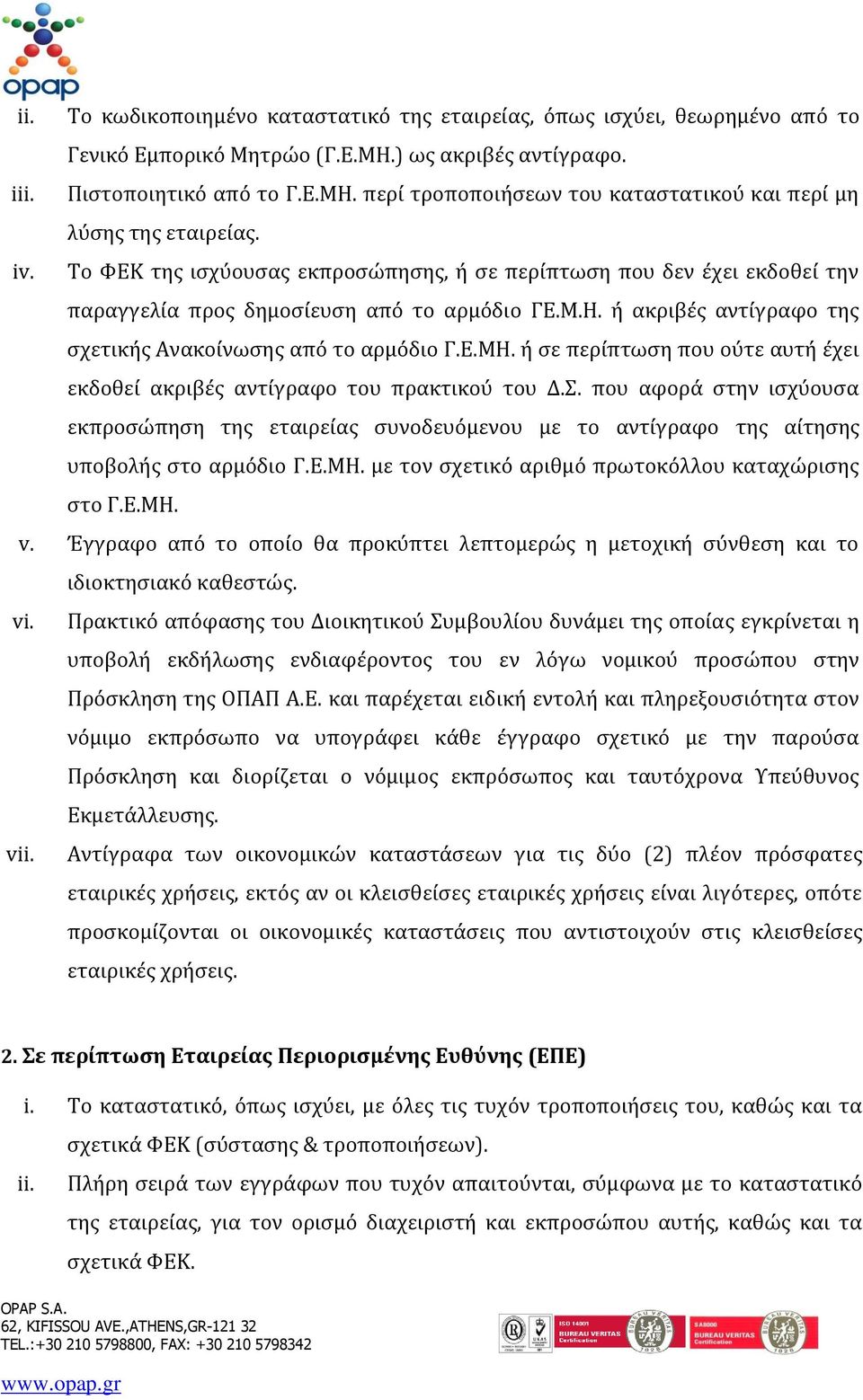 ή σε περίπτωση που ούτε αυτή έχει εκδοθεί ακριβές αντίγραφο του πρακτικού του Δ.Σ. που αφορά στην ισχύουσα εκπροσώπηση της εταιρείας συνοδευόμενου με το αντίγραφο της αίτησης υποβολής στο αρμόδιο Γ.Ε.