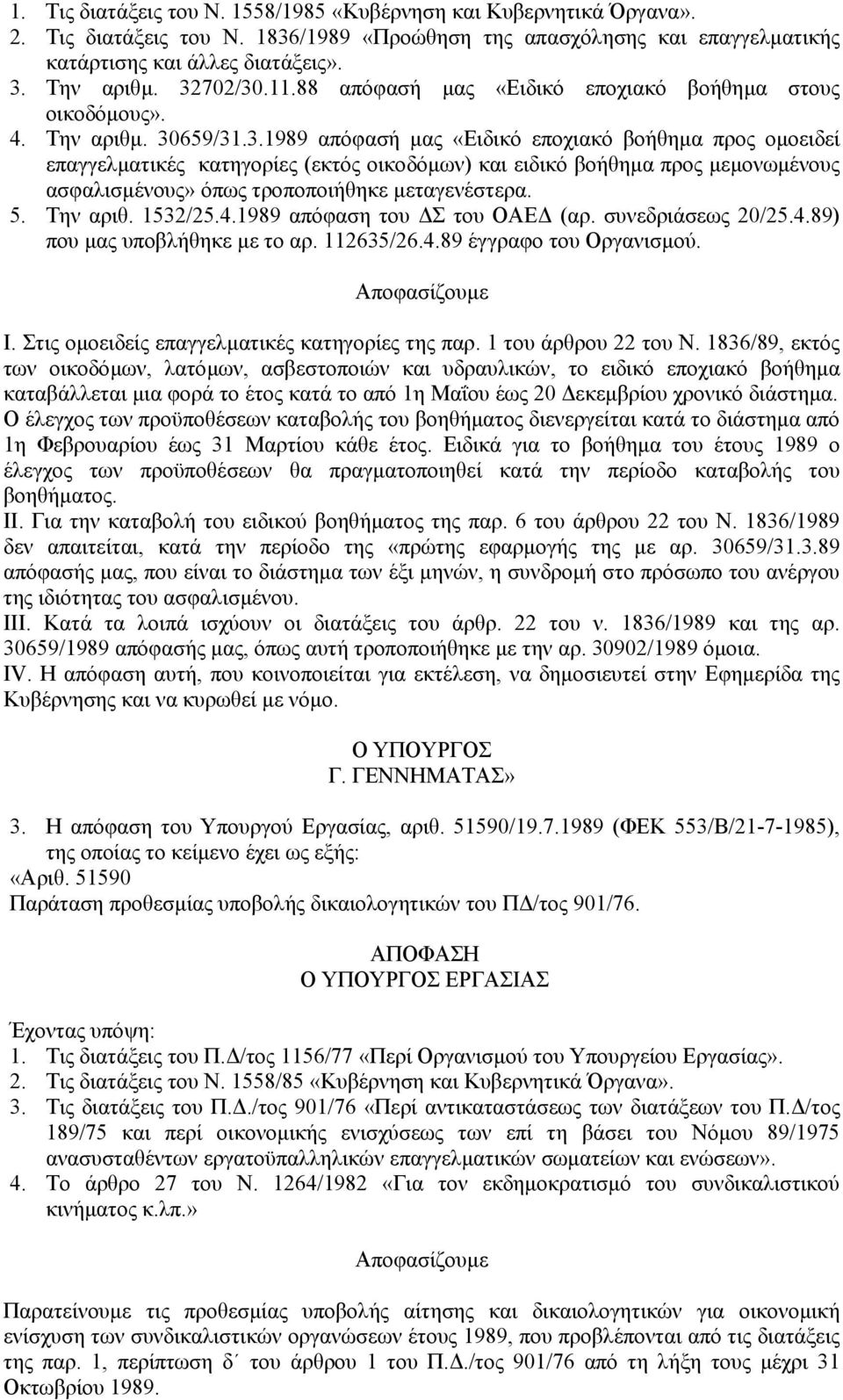 5. Την αριθ. 1532/25.4.1989 απόφαση του Σ του ΟΑΕ (αρ. συνεδριάσεως 20/25.4.89) που µας υποβλήθηκε µε το αρ. 112635/26.4.89 έγγραφο του Οργανισµού. Αποφασίζουµε Ι.