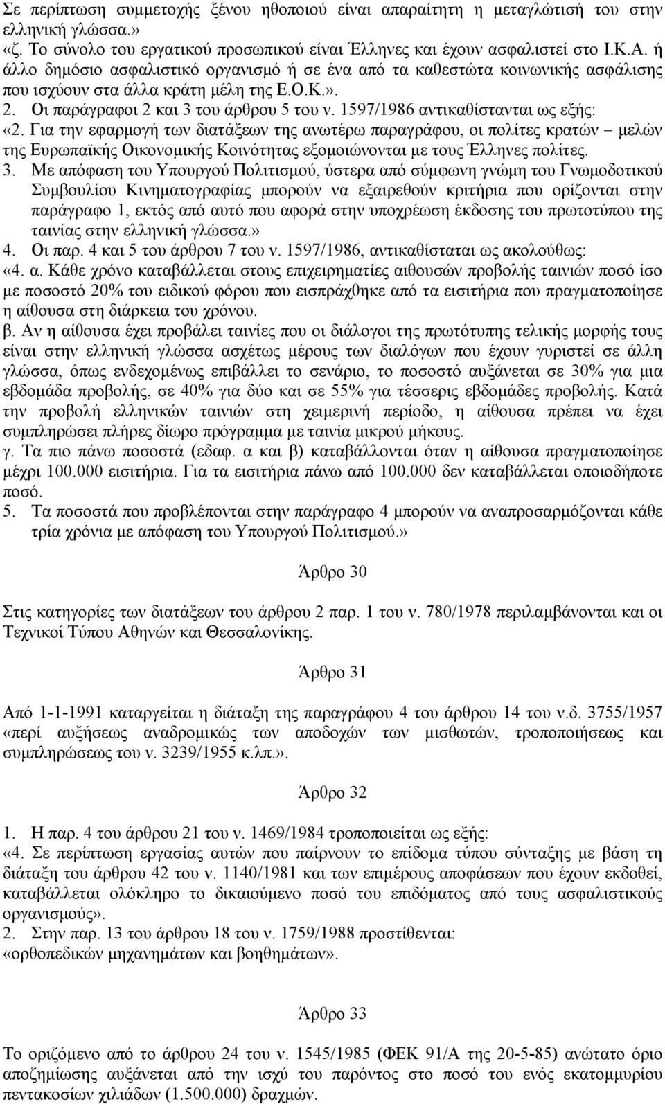 1597/1986 αντικαθίστανται ως εξής: «2. Για την εφαρµογή των διατάξεων της ανωτέρω παραγράφου, οι πολίτες κρατών µελών της Ευρωπαϊκής Οικονοµικής Κοινότητας εξοµοιώνονται µε τους Έλληνες πολίτες. 3.