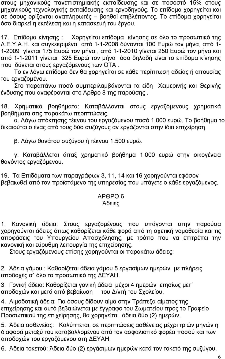 και συγκεκριμένα από 1-1-2008 δύνονται 100 Ευρώ τον μήνα, από 1-1-2009 γίνεται 175 Ευρώ τον μήνα, από 1-1-2010 γίνεται 250 Ευρώ τον μήνα και από 1-1-2011 γίνεται 325 Ευρώ τον μήνα όσο δηλαδή είναι το
