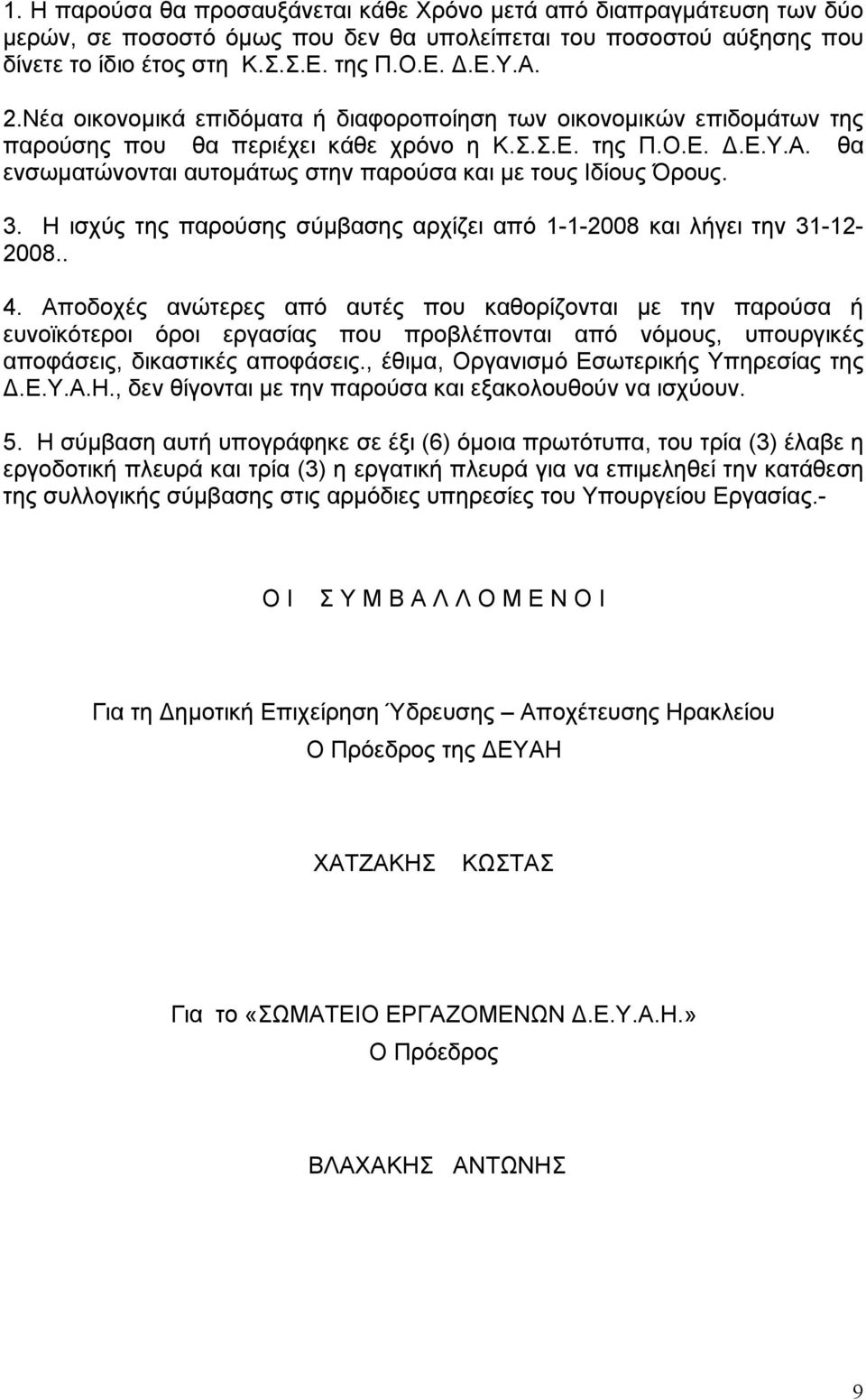 θα ενσωματώνονται αυτομάτως στην παρούσα και με τους Ιδίους Όρους. 3. Η ισχύς της παρούσης σύμβασης αρχίζει από 1-1-2008 και λήγει την 31-12- 2008.. 4.