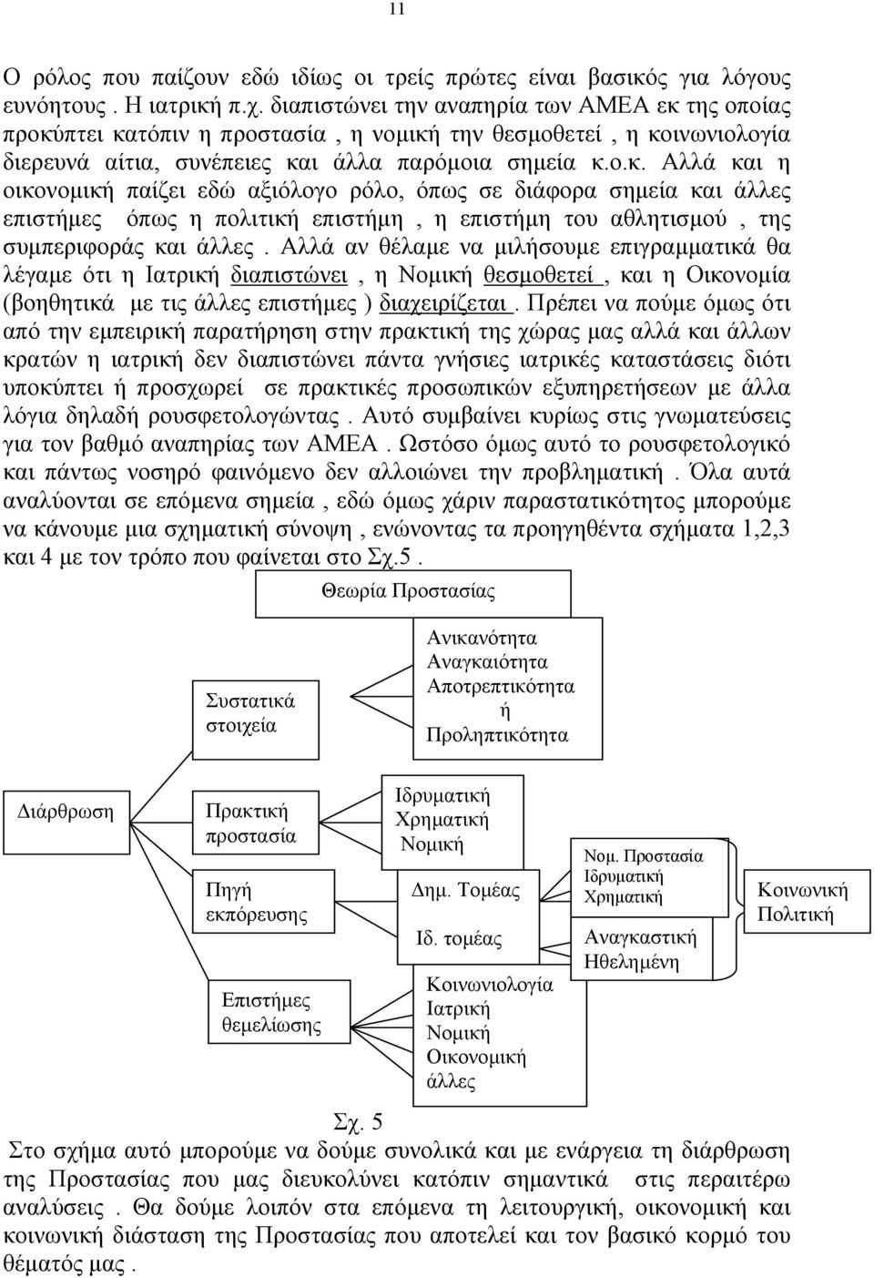 της οποίας προκύπτει κατόπιν η προστασία, η νοµική την θεσµοθετεί, η κοινωνιολογία διερευνά αίτια, συνέπειες και άλλα παρόµοια σηµεία κ.ο.κ. Αλλά και η οικονοµική παίζει εδώ αξιόλογο ρόλο, όπως σε διάφορα σηµεία και άλλες επιστήµες όπως η πολιτική επιστήµη, η επιστήµη του αθλητισµού, της συµπεριφοράς και άλλες.