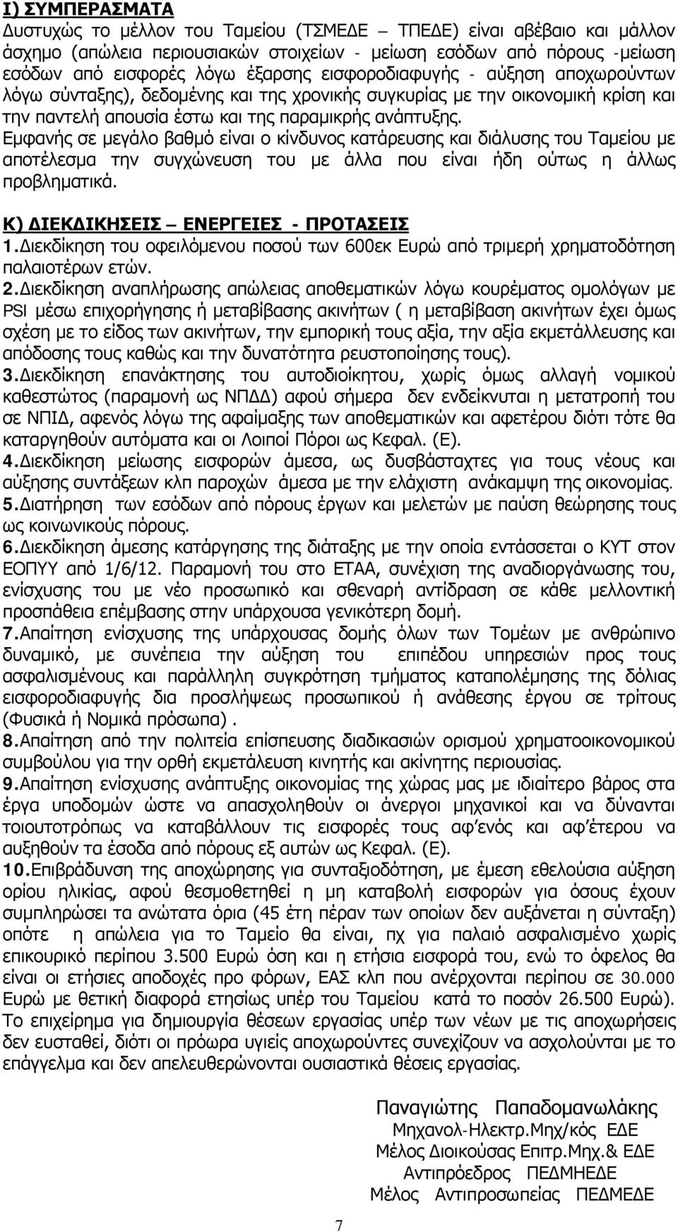 Εμφανής σε μεγάλο βαθμό είναι ο κίνδυνος κατάρευσης και διάλυσης του Ταμείου με αποτέλεσμα την συγχώνευση του με άλλα που είναι ήδη ούτως η άλλως προβληματικά. Κ) ΔΙΕΚΔΙΚΗΣΕΙΣ ΕΝΕΡΓΕΙΕΣ - ΠΡΟΤΑΣΕΙΣ 1.