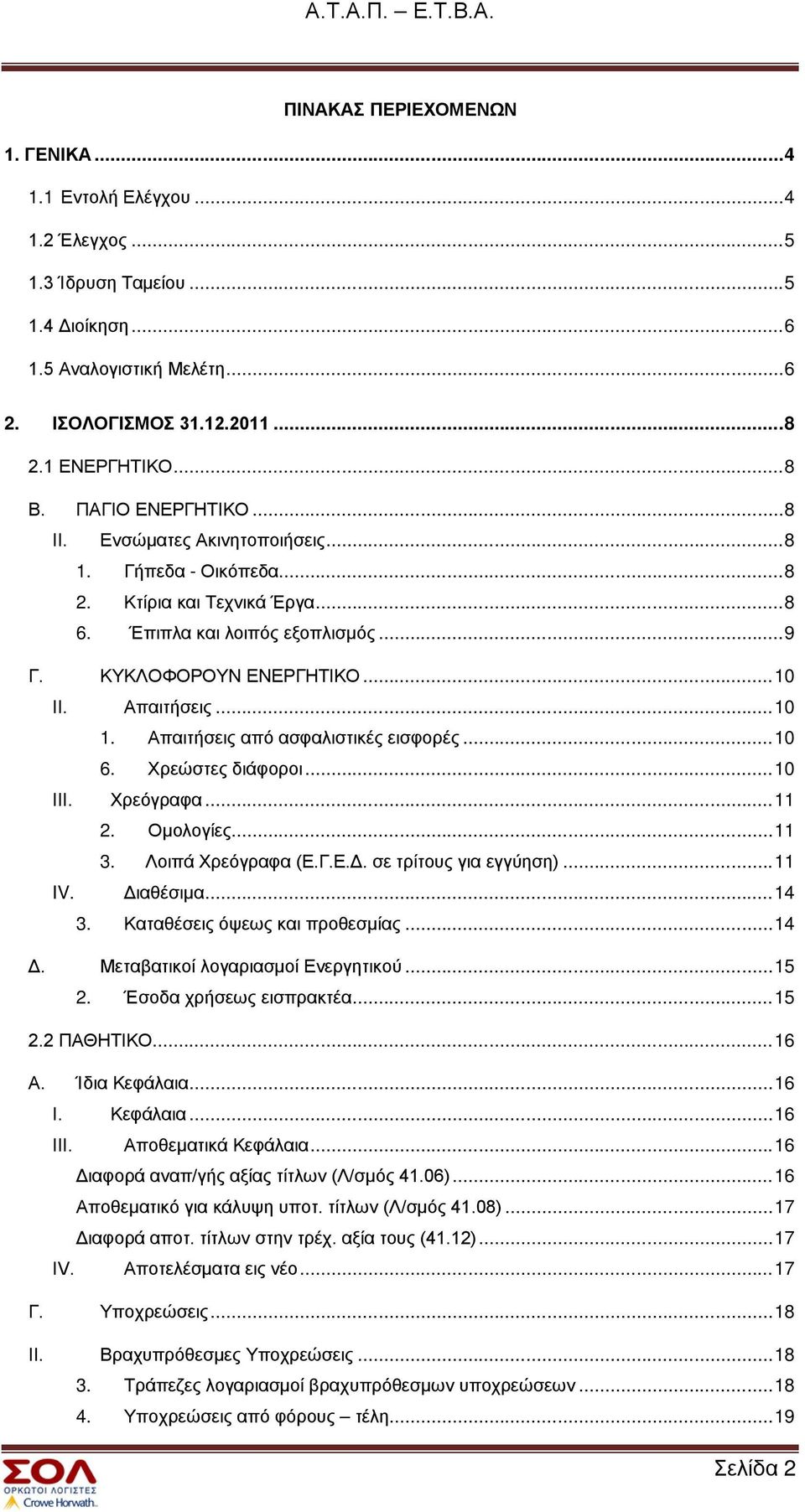 .. 10 1. Απαιτήσεις από ασφαλιστικές εισφορές... 10 6. Χρεώστες διάφοροι... 10 ΙΙΙ. Χρεόγραφα... 11 2. Ομολογίες... 11 3. Λοιπά Χρεόγραφα (Ε.Γ.Ε.Δ. σε τρίτους για εγγύηση)... 11 IV. Διαθέσιμα... 14 3.