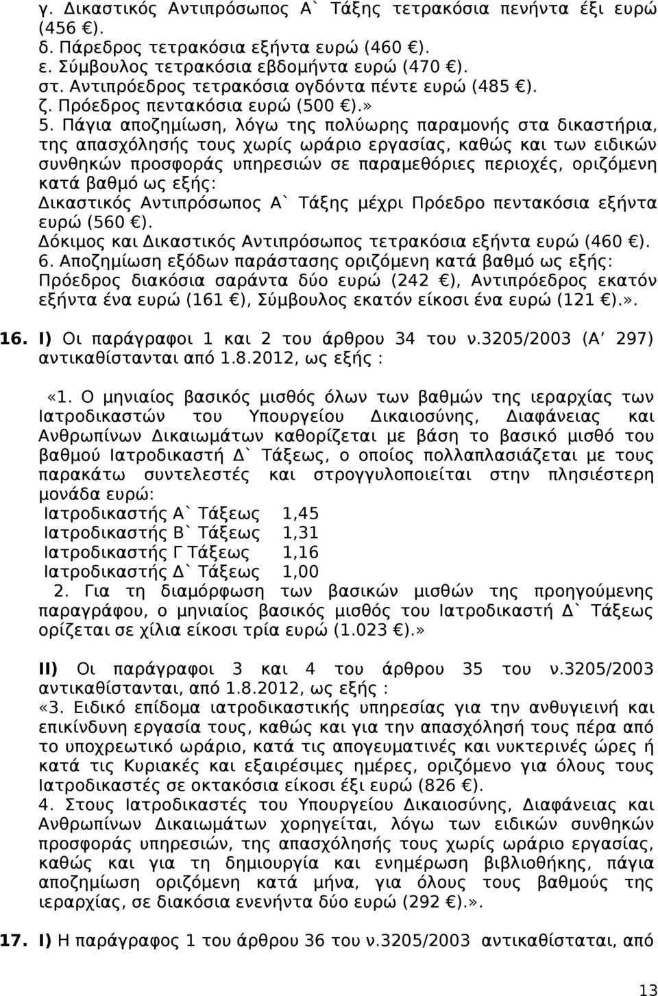 Πάγια αποζημίωση, λόγω της πολύωρης παραμονής στα δικαστήρια, της απασχόλησής τους χωρίς ωράριο εργασίας, καθώς και των ειδικών συνθηκών προσφοράς υπηρεσιών σε παραμεθόριες περιοχές, οριζόμενη κατά