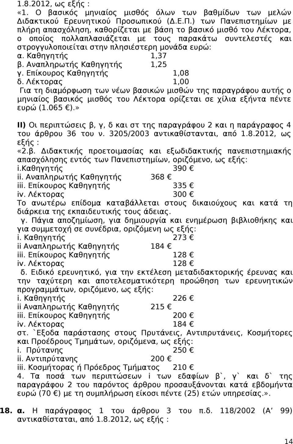 ) των Πανεπιστημίων με πλήρη απασχόληση, καθορίζεται με βάση το βασικό μισθό του Λέκτορα, ο οποίος πολλαπλασιάζεται με τους παρακάτω συντελεστές και στρογγυλοποιείται στην πλησιέστερη μονάδα ευρώ: α.