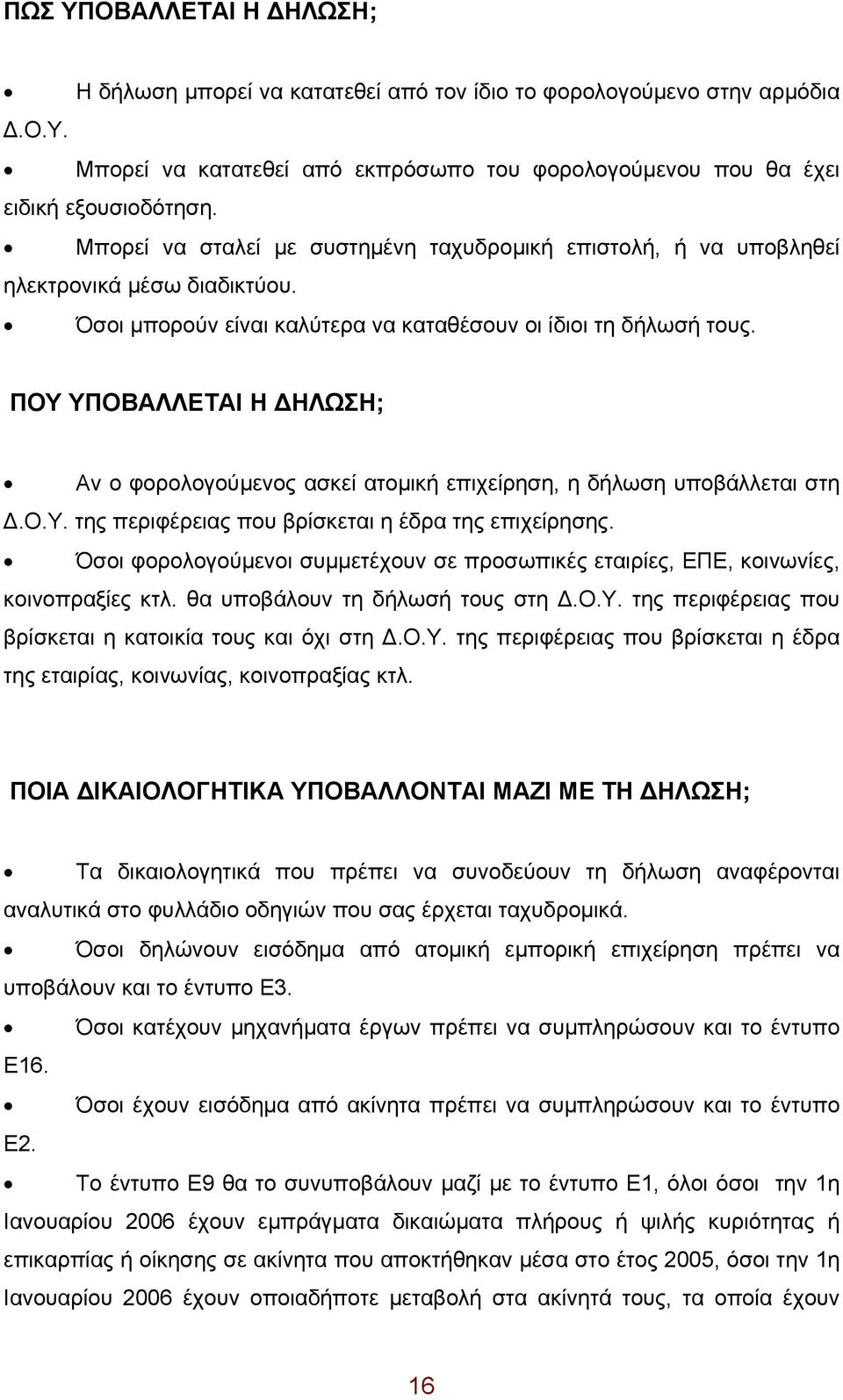 ΠΟΥ ΥΠΟΒΑΛΛΕΤΑΙ Η ΔΗΛΩΣΗ; Αν ο φορολογούμενος ασκεί ατομική επιχείρηση, η δήλωση υποβάλλεται στη Δ.Ο.Υ. της περιφέρειας που βρίσκεται η έδρα της επιχείρησης.