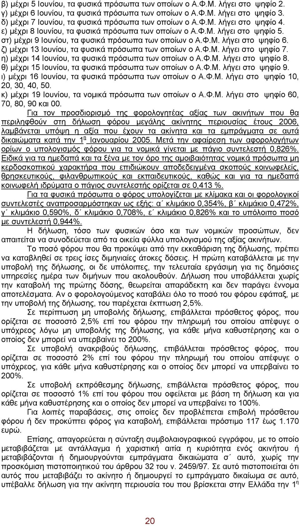 στ) μέχρι 9 Ιουνίου, τα φυσικά πρόσωπα των οποίων ο Α.Φ.Μ. λήγει στο ψηφίο 6. ζ) μέχρι 13 Ιουνίου, τα φυσικά πρόσωπα των οποίων ο Α.Φ.Μ. λήγει στο ψηφίο 7.