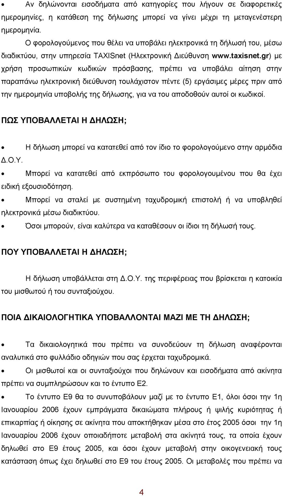 gr) με χρήση προσωπικών κωδικών πρόσβασης, πρέπει να υποβάλει αίτηση στην παραπάνω ηλεκτρονική διεύθυνση τουλάχιστον πέντε (5) εργάσιμες μέρες πριν από την ημερομηνία υποβολής της δήλωσης, για να του