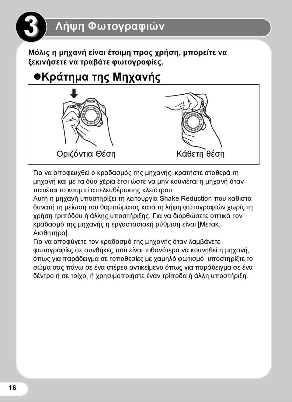 απελευθέρωσης κλείστρου. Αυτή η μηχανή υποστηρίζει τη λειτουργία Shake Reduction που καθιστά δυνατή τη μείωση του θαμπώματος κατά τη λήψη φωτογραφιών χωρίς τη χρήση τριπόδου ή άλλης υποστήριξης.