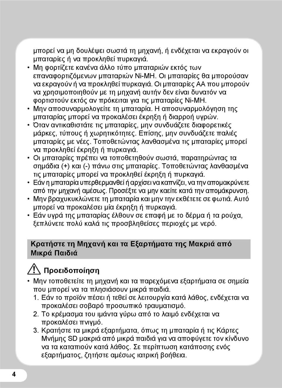 Οι μπαταρίες AA που μπορούν να χρησιμοποιηθούν με τη μηχανή αυτήν δεν είναι δυνατόν να φορτιστούν εκτός αν πρόκειται για τις μπαταρίες Ni-MH. Μην αποσυναρμολογείτε τη μπαταρία.