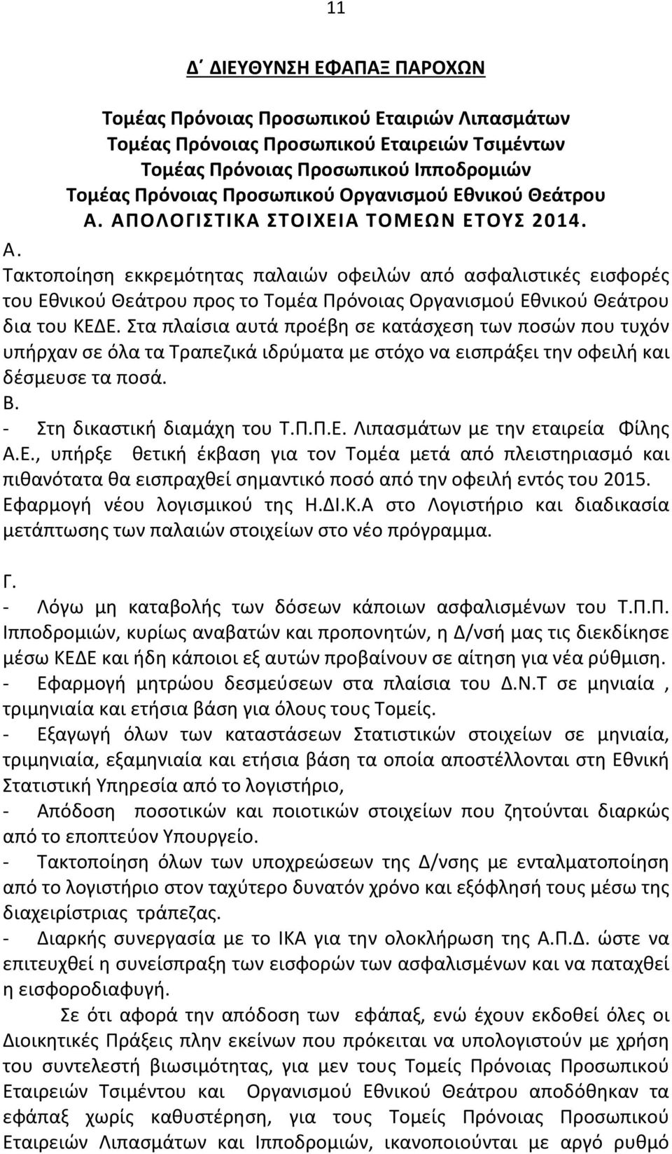 Στα πλαίσια αυτά προέβη σε κατάσχεση των ποσών που τυχόν υπήρχαν σε όλα τα Τραπεζικά ιδρύματα με στόχο να εισπράξει την οφειλή και δέσμευσε τα ποσά. Β. - Στη δικαστική διαμάχη του Τ.Π.Π.Ε.