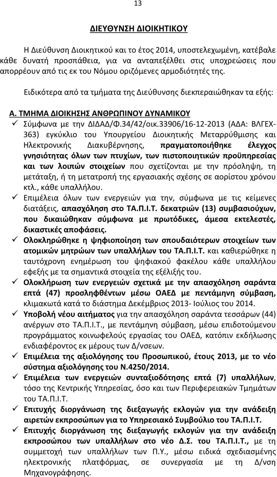 33906/16-12-2013 (ΑΔΑ: ΒΛΓΕΧ- 363) εγκύκλιο του Υπουργείου Διοικητικής Μεταρρύθμισης και Ηλεκτρονικής Διακυβέρνησης, πραγματοποιήθηκε έλεγχος γνησιότητας όλων των πτυχίων, των πιστοποιητικών