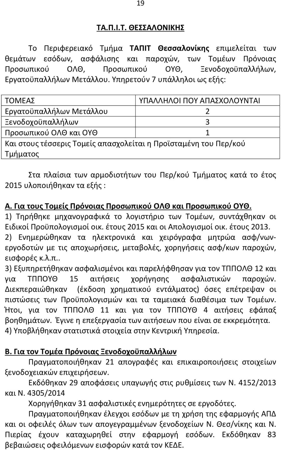Υπηρετούν 7 υπάλληλοι ως εξής: ΤΟΜΕΑΣ ΥΠΑΛΛΗΛΟΙ ΠΟΥ ΑΠΑΣΧΟΛΟΥΝΤΑΙ Εργατοϋπαλλήλων Μετάλλου 2 Ξενοδοχοϋπαλλήλων 3 Προσωπικού ΟΛΘ και ΟΥΘ 1 Και στους τέσσερις Τομείς απασχολείται η Προϊσταμένη του