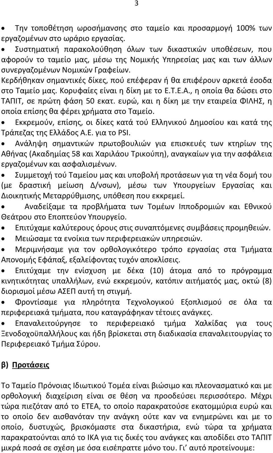 Κερδήθηκαν σημαντικές δίκες, πού επέφεραν ή θα επιφέρουν αρκετά έσοδα στο Ταμείο μας. Κορυφαίες είναι η δίκη με το Ε.Τ.Ε.Α., η οποία θα δώσει στο ΤΑΠΙΤ, σε πρώτη φάση 50 εκατ.