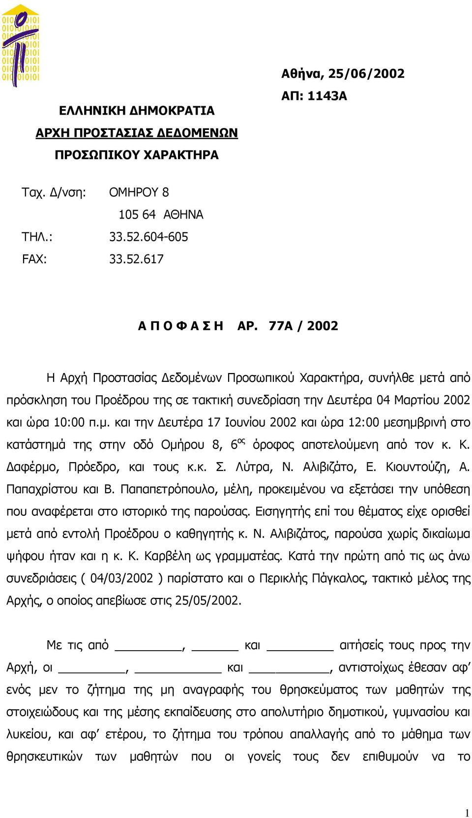 Κ. αφέρµο, Πρόεδρο, και τους κ.κ. Σ. Λύτρα, Ν. Αλιβιζάτο, Ε. Κιουντούζη, Α. Παπαχρίστου και Β. Παπαπετρόπουλο, µέλη, προκειµένου να εξετάσει την υπόθεση που αναφέρεται στο ιστορικό της παρούσας.