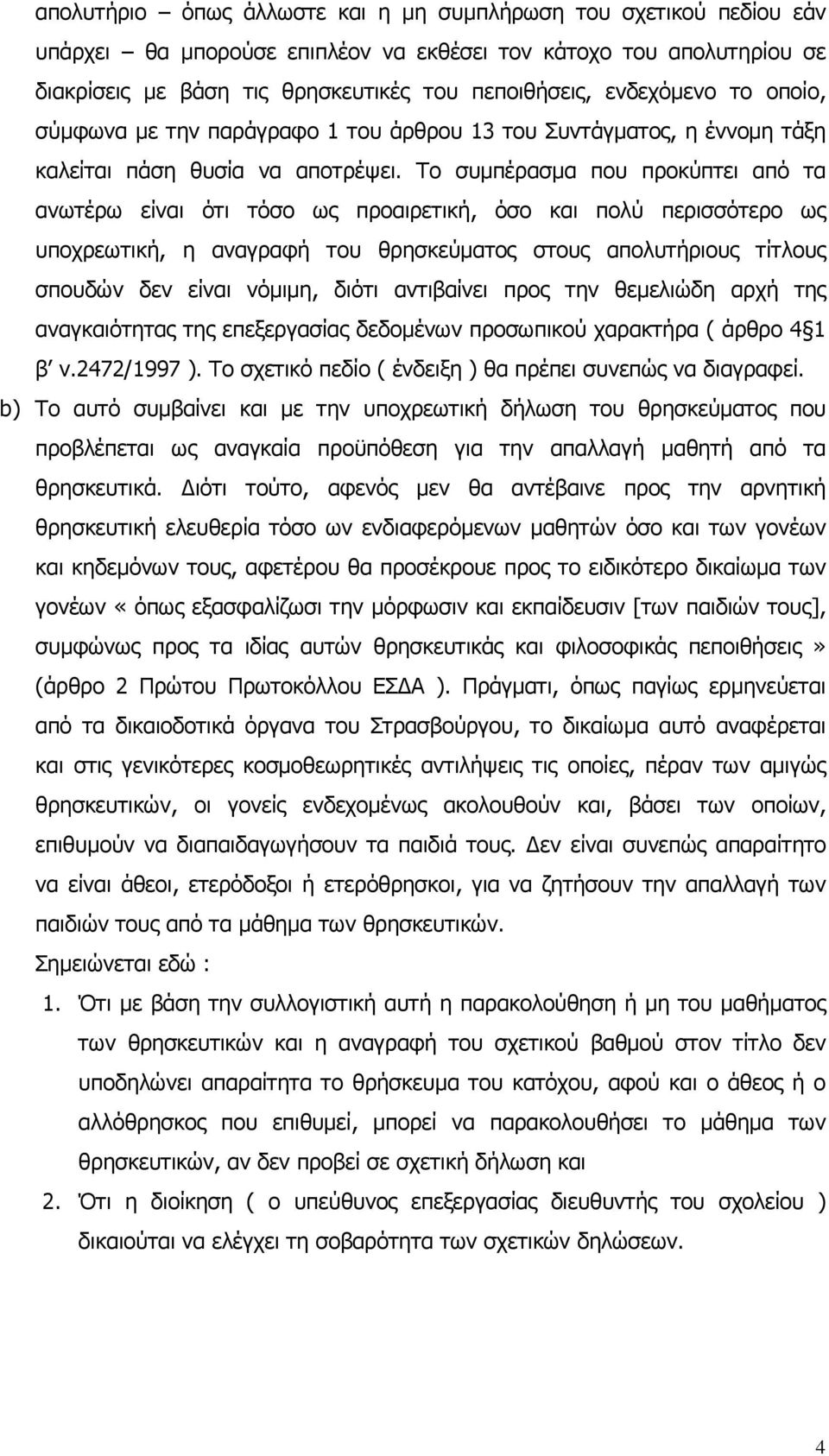 Το συµπέρασµα που προκύπτει από τα ανωτέρω είναι ότι τόσο ως προαιρετική, όσο και πολύ περισσότερο ως υποχρεωτική, η αναγραφή του θρησκεύµατος στους απολυτήριους τίτλους σπουδών δεν είναι νόµιµη,