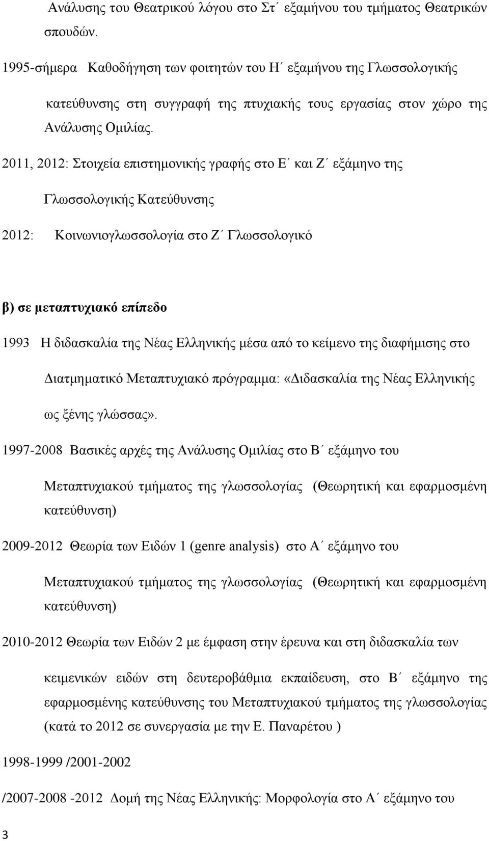 2011, 2012: Στοιχεία επιστημονικής γραφής στο Ε και Ζ εξάμηνο της Γλωσσολογικής Κατεύθυνσης 2012: Κοινωνιογλωσσολογία στο Ζ Γλωσσολογικό β) σε μεταπτυχιακό επίπεδο 1993 Η διδασκαλία της Νέας