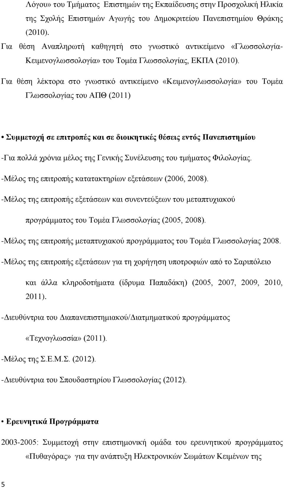 Για θέση λέκτορα στο γνωστικό αντικείμενο «Κειμενογλωσσολογία» του Τομέα Γλωσσολογίας του ΑΠΘ (2011) Συμμετοχή σε επιτροπές και σε διοικητικές θέσεις εντός Πανεπιστημίου -Για πολλά χρόνια μέλος της