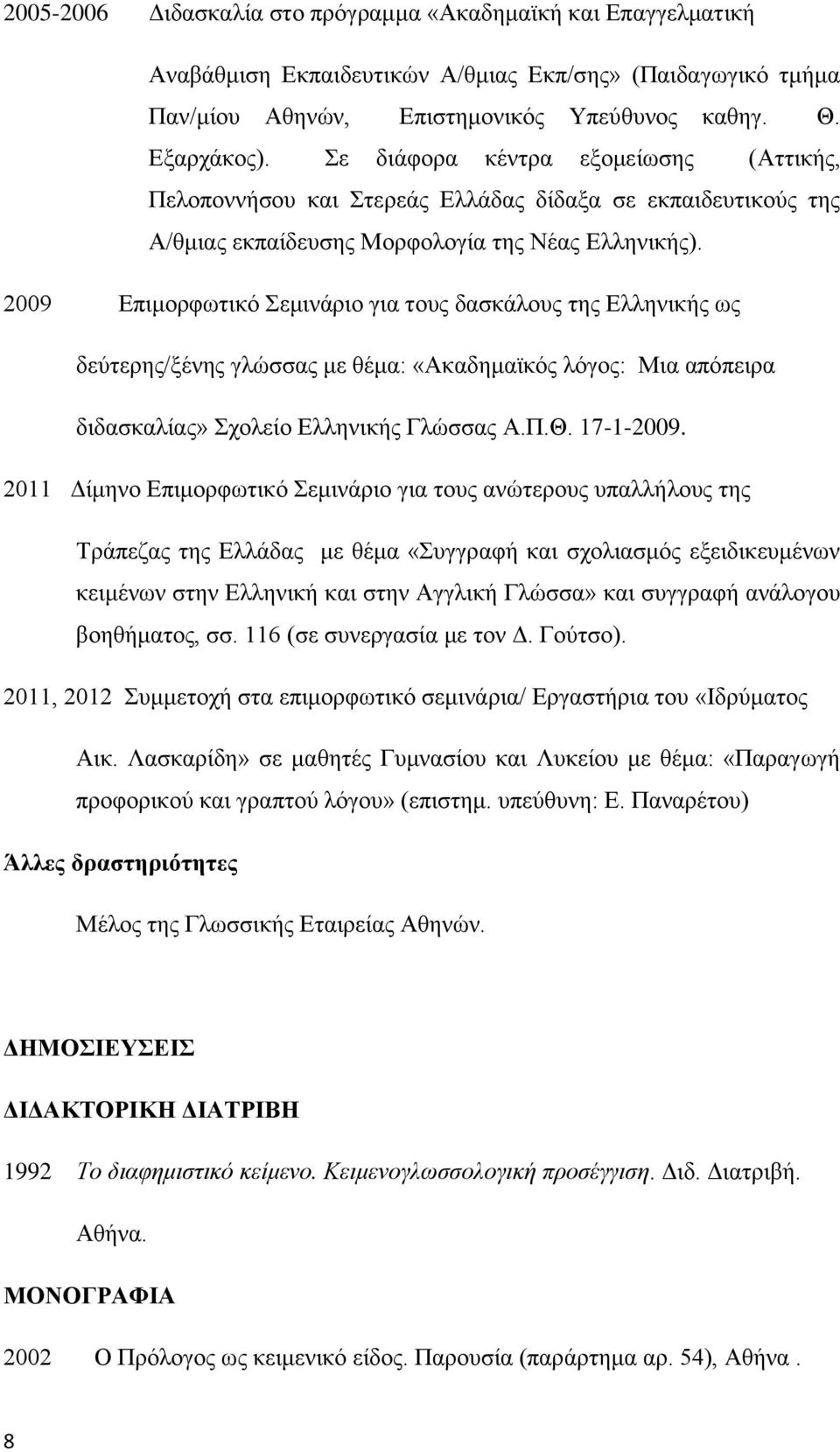 2009 Επιμορφωτικό Σεμινάριο για τους δασκάλους της Ελληνικής ως δεύτερης/ξένης γλώσσας με θέμα: «Ακαδημαϊκός λόγος: Μια απόπειρα διδασκαλίας» Σχολείο Ελληνικής Γλώσσας Α.Π.Θ. 17-1-2009.