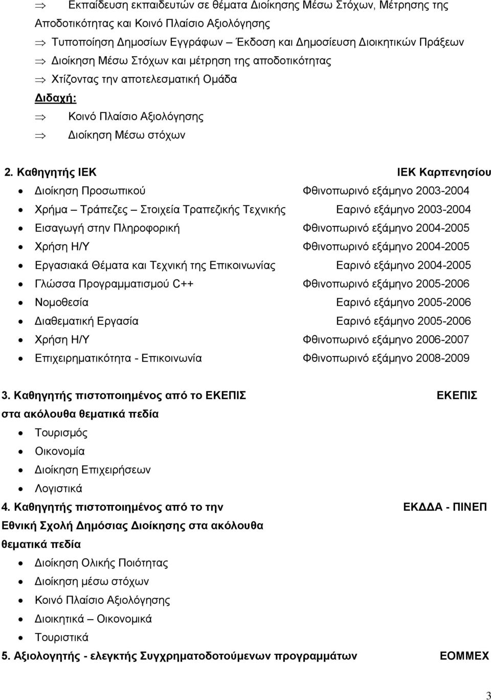 Καθηγητής ΙΕΚ ΙΕΚ Καρπενησίου Διοίκηση Προσωπικού Φθινοπωρινό εξάμηνο 2003-2004 Χρήμα Τράπεζες Στοιχεία Τραπεζικής Τεχνικής Εαρινό εξάμηνο 2003-2004 Εισαγωγή στην Πληροφορική Φθινοπωρινό εξάμηνο