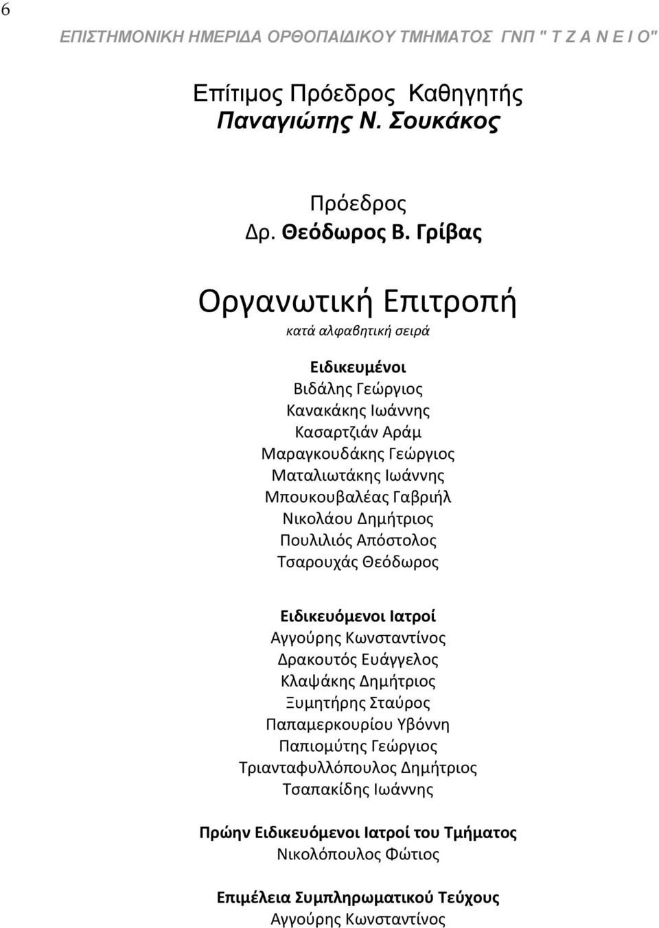 Γαβριήλ Νικολάου Δημήτριος Πουλιλιός Απόστολος Τσαρουχάς Θεόδωρος Ειδικευόμενοι Ιατροί Αγγούρης Κωνσταντίνος Δρακουτός Ευάγγελος Κλαψάκης Δημήτριος Ξυμητήρης Σταύρος