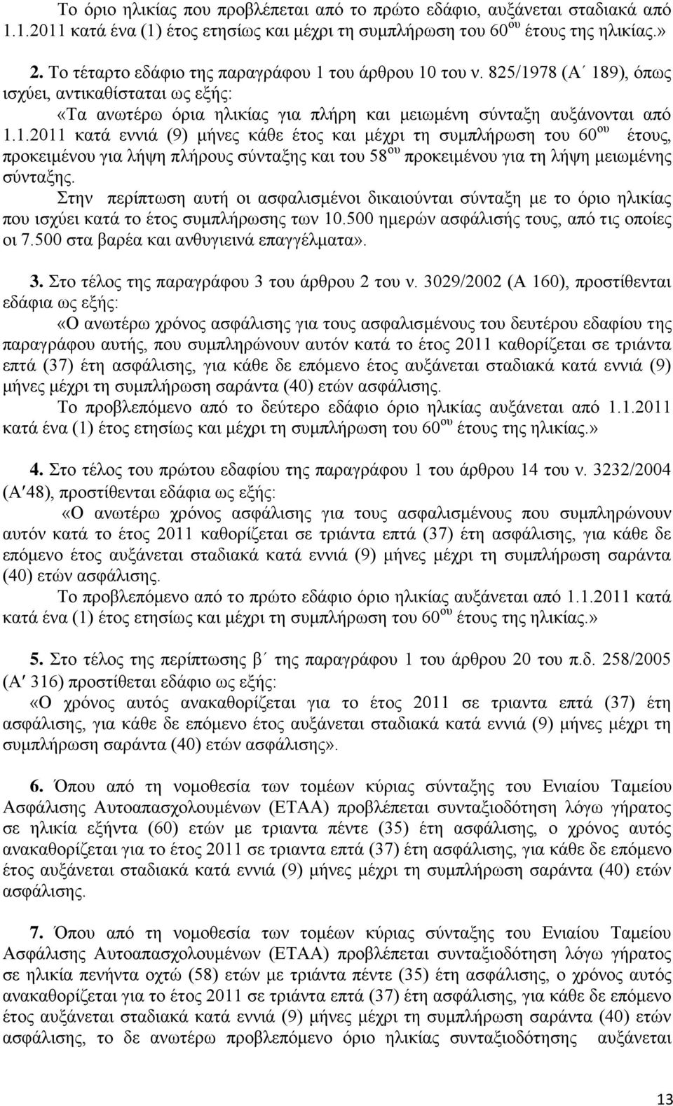 ηνπ άξζξνπ 10 ηνπ λ. 825/1978 (Α 189), φπσο ηζρχεη, αληηθαζίζηαηαη σο εμήο: «Σα αλσηέξσ φξηα ειηθίαο γηα πιήξε θαη κεησκέλε ζχληαμε απμάλνληαη απφ 1.1.2011 θαηά ελληά (9) κήλεο θάζε έηνο θαη κέρξη ηε ζπκπιήξσζε ηνπ 60 νπ έηνπο, πξνθεηκέλνπ γηα ιήςε πιήξνπο ζχληαμεο θαη ηνπ 58 νπ πξνθεηκέλνπ γηα ηε ιήςε κεησκέλεο ζχληαμεο.