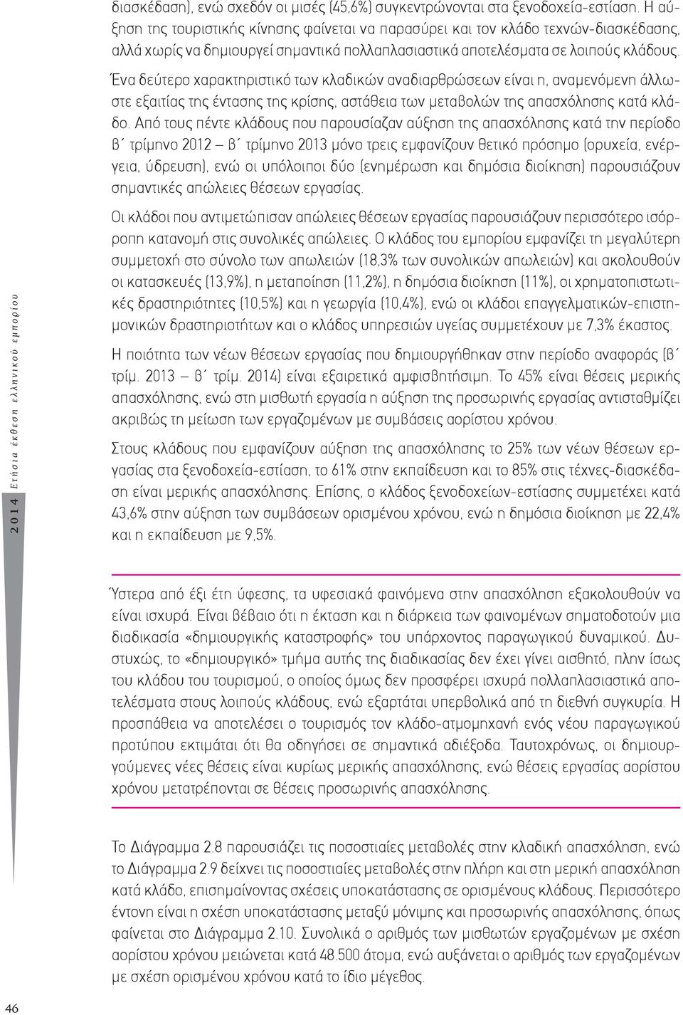 Ένα δεύτερο χαρακτηριστικό των κλαδικών αναδιαρθρώσεων είναι η, αναμενόμενη άλλωστε εξαιτίας της έντασης της κρίσης, αστάθεια των μεταβολών της απασχόλησης κατά κλάδο.