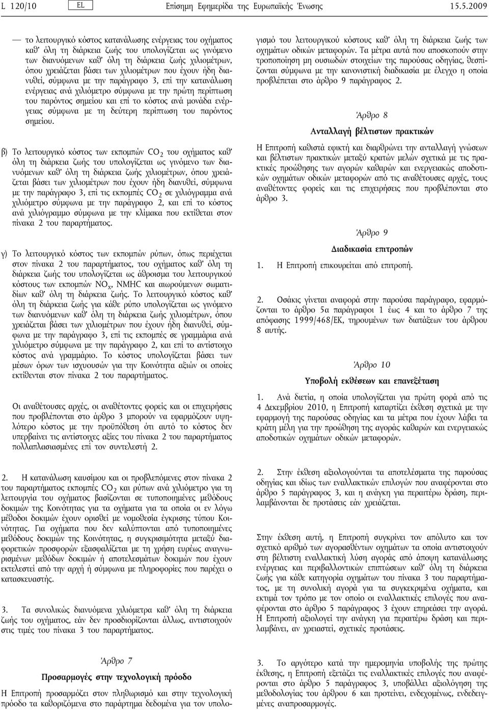 χιλιομέτρων που έχουν ήδη διανυθεί, σύμφωνα με την παράγραφο 3, επί την κατανάλωση ενέργειας ανά χιλιόμετρο σύμφωνα με την πρώτη περίπτωση του παρόντος σημείου και επί το κόστος ανά μονάδα ενέργειας