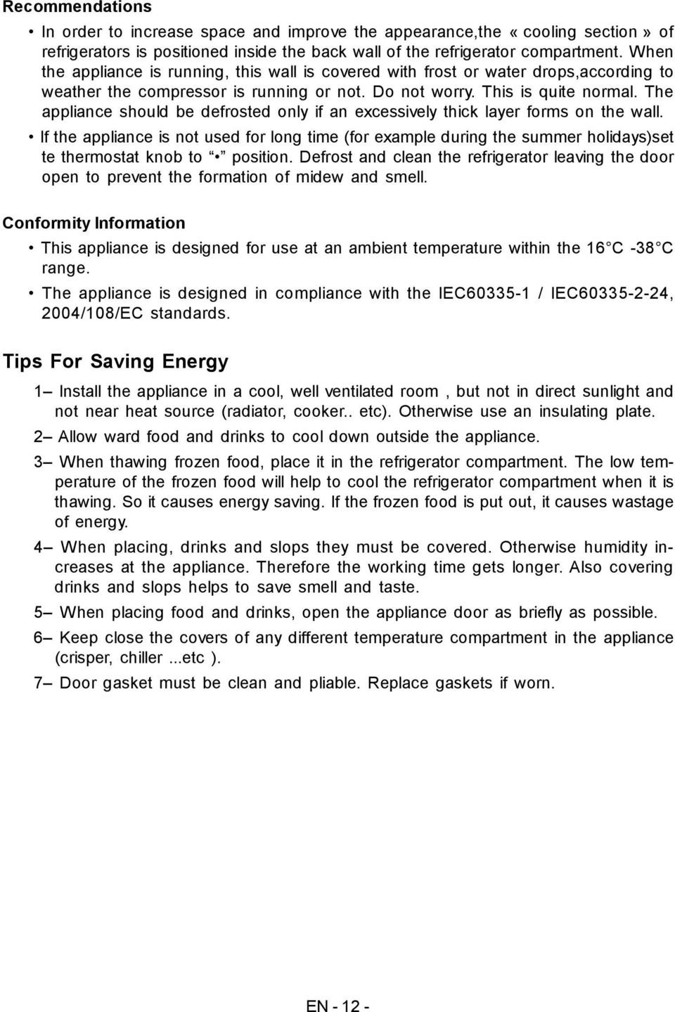 The appliance should be defrosted only if an excessively thick layer forms on the wall.