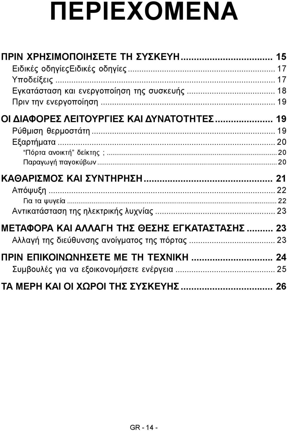 .. 20 Παραγωγή παγοκύβων... 20 ΚΑΘΑΡΙΣΜΟΣ ΚΑΙ ΣΥΝΤΗΡΗΣΗ... 21 Απόψυξη... 22 Για τα ψυγεία... 22 Αντικατάσταση της ηλεκτρικής λυχνίας.