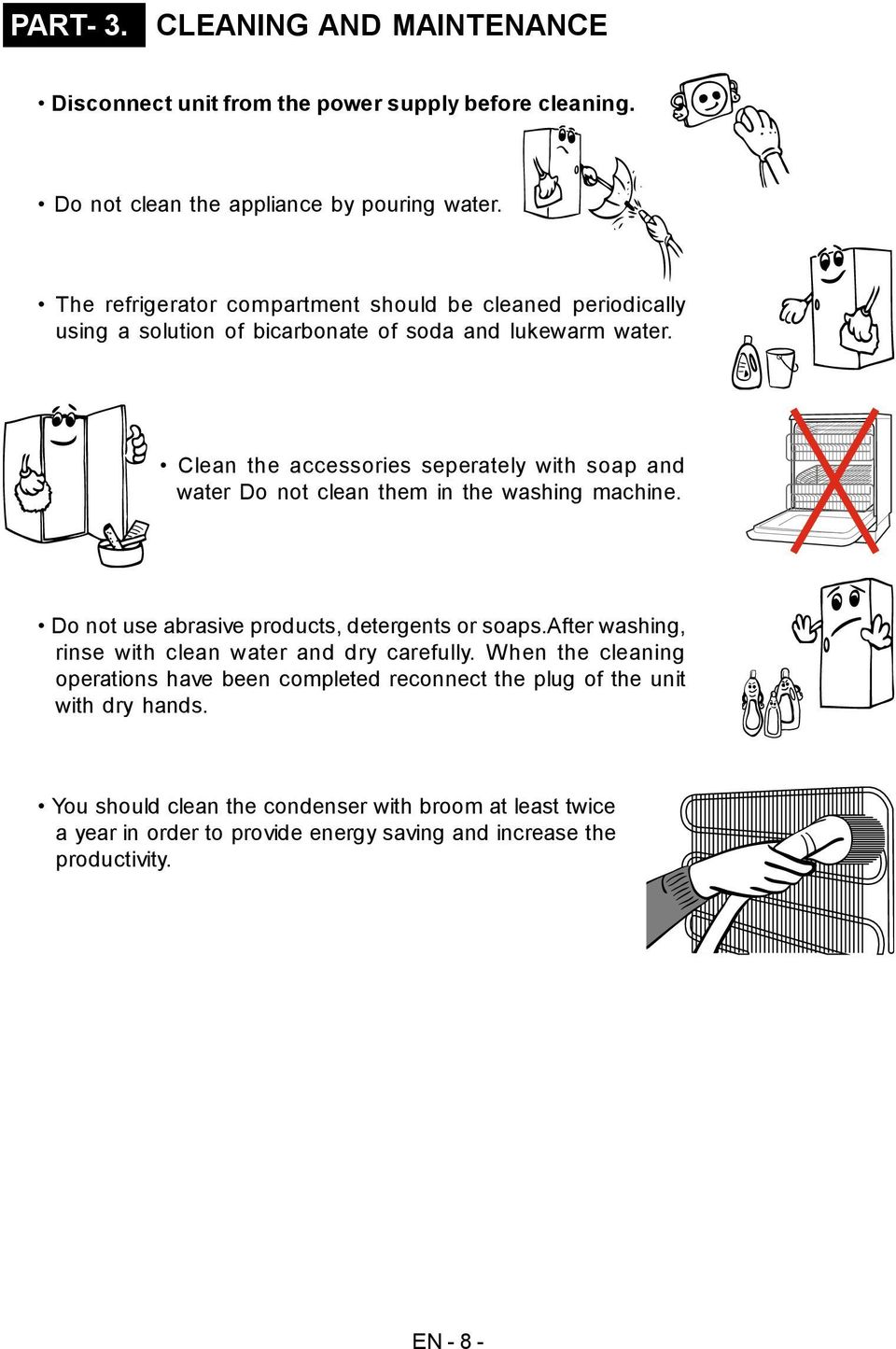 Clean the accessories seperately with soap and water Do not clean them in the washing machine. Do not use abrasive products, detergents or soaps.