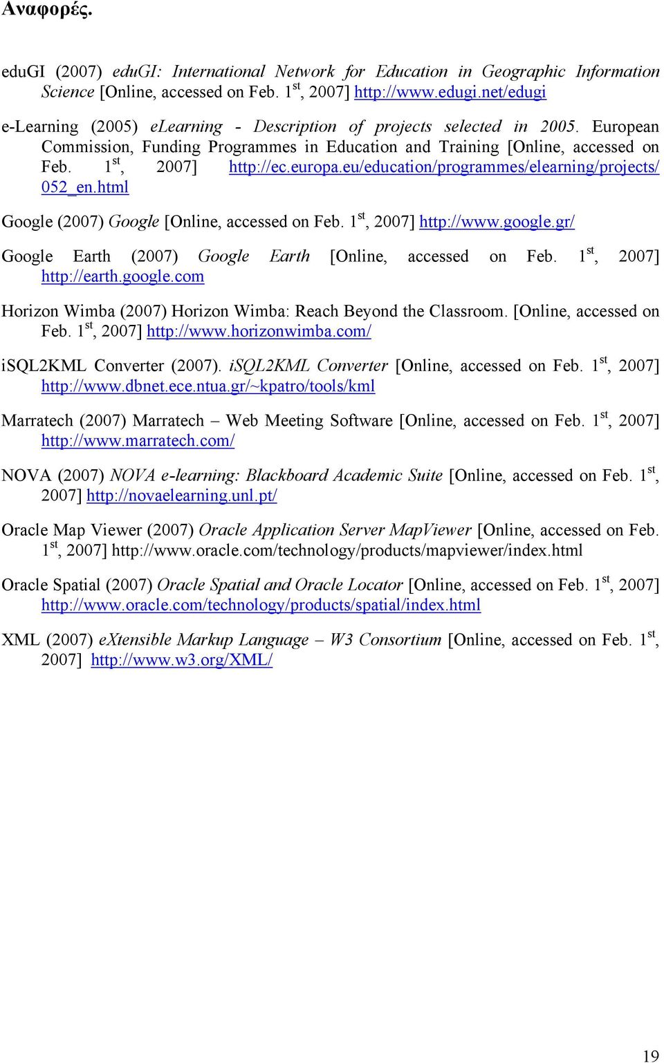 html Google (2007) Google [Online, accessed on Feb. 1 st, 2007] http://www.google.gr/ Google Earth (2007) Google Earth [Online, accessed on Feb. 1 st, 2007] http://earth.google.com Horizon Wimba (2007) Horizon Wimba: Reach Beyond the Classroom.