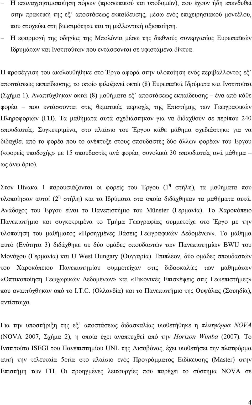 Η προσέγγιση του ακολουθήθηκε στο Έργο αφορά στην υλοποίηση ενός περιβάλλοντος εξ αποστάσεως εκπαίδευσης, το οποίο φιλοξενεί οκτώ (8) Ευρωπαϊκά Ιδρύµατα και Ινστιτούτα (Σχήµα 1).