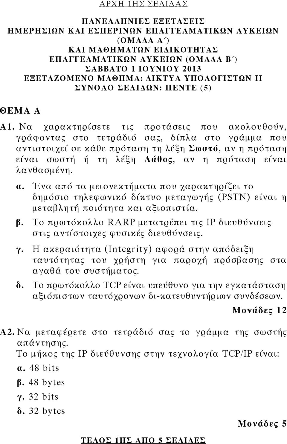 Να χαρακτηρίσετε τις προτάσεις που ακολουθούν, γράφοντας στο τετράδιό σας, δίπλα στο γράμμα που αντιστοιχεί σε κάθε πρόταση τη λέξη Σωστό, αν η πρόταση είναι σωστή ή τη λέξη Λάθος, αν η πρόταση είναι