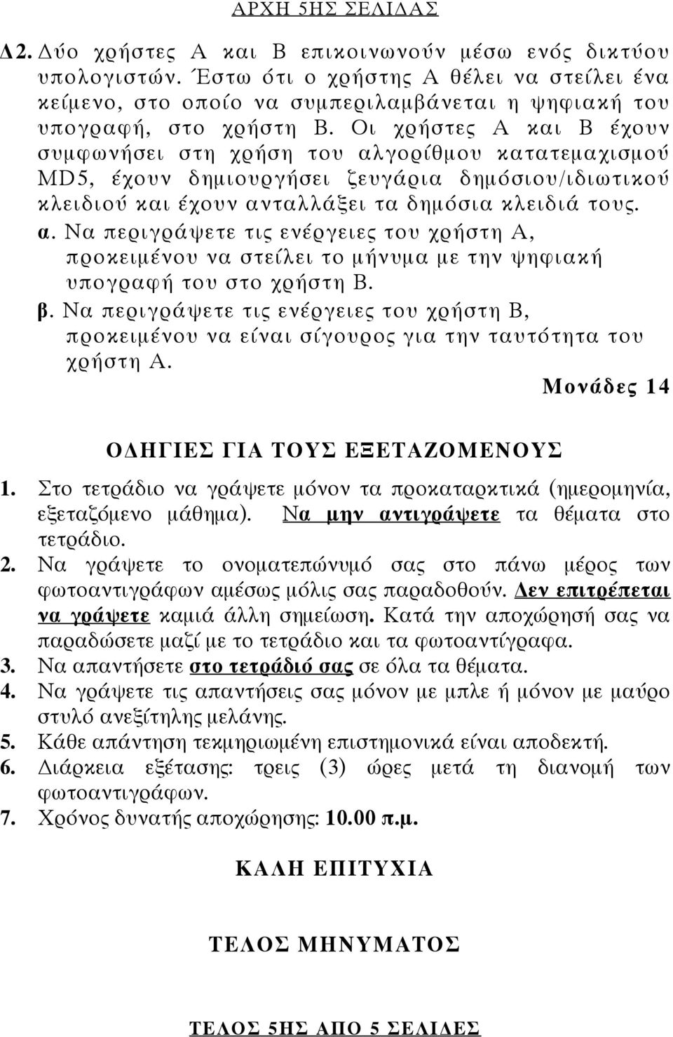 Οι χρήστες Α και Β έχουν συμφωνήσει στη χρήση του αλγορίθμου κατατεμαχισμού MD5, έχουν δημιουργήσει ζευγάρια δημόσιου/ιδιωτικού κλειδιού και έχουν ανταλλάξει τα δημόσια κλειδιά τους. α. Να περιγράψετε τις ενέργειες του χρήστη Α, προκειμένου να στείλει το μήνυμα με την ψηφιακή υπογραφή του στο χρήστη Β.