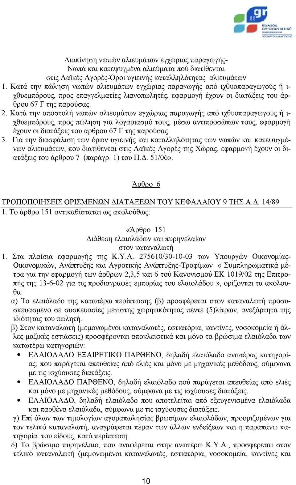 Κατά την αποστολή νωπών αλιευμάτων εγχώριας παραγωγής από ιχθυοπαραγωγούς ή ι- χθυεμπόρους, προς πώληση για λογαριασμό τους, μέσω αντιπροσώπων τους, εφαρμογή έχουν οι διατάξεις του άρθρου 67 Γ της