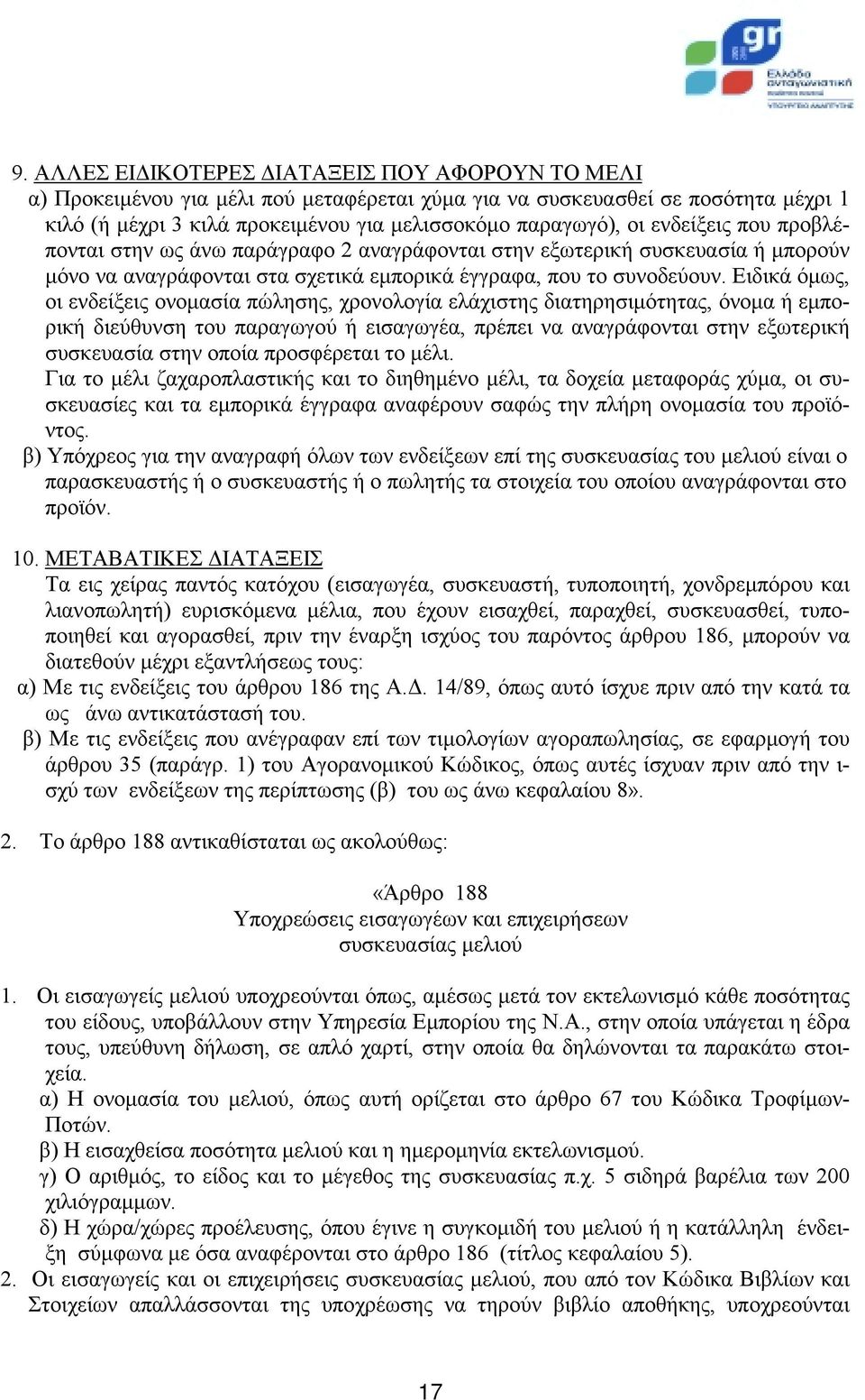 Ειδικά όμως, οι ενδείξεις ονομασία πώλησης, χρονολογία ελάχιστης διατηρησιμότητας, όνομα ή εμπορική διεύθυνση του παραγωγού ή εισαγωγέα, πρέπει να αναγράφονται στην εξωτερική συσκευασία στην οποία