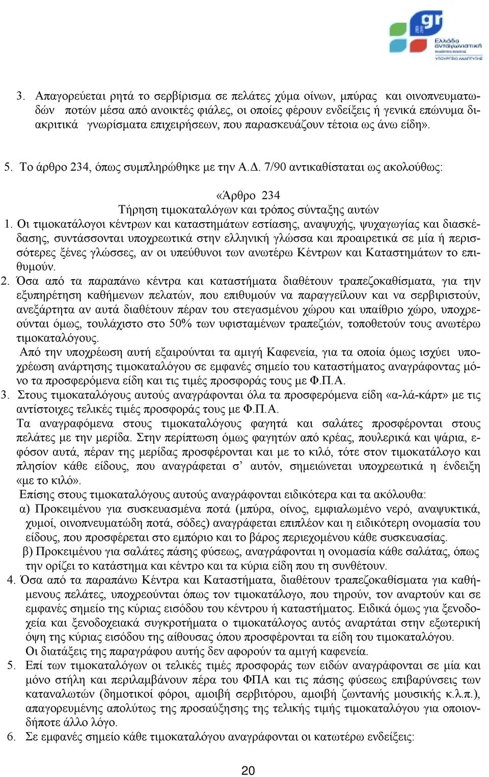 Οι τιμοκατάλογοι κέντρων και καταστημάτων εστίασης, αναψυχής, ψυχαγωγίας και διασκέδασης, συντάσσονται υποχρεωτικά στην ελληνική γλώσσα και προαιρετικά σε μία ή περισσότερες ξένες γλώσσες, αν οι
